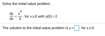 Solve the initial-value problem.
dy x"
dx 5
for x20 with y(0) =2
The solution to the initial-value problem is y=
for x20.
