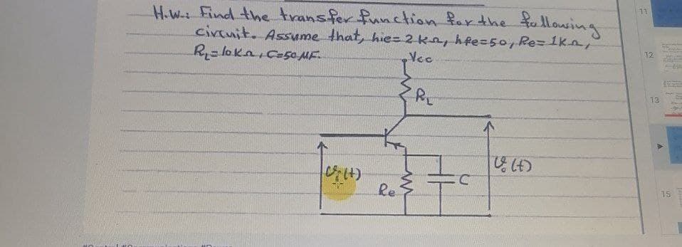 H-Wi Find the transfer function farthe fallowsing
circuit. Assume that, hie- 2ke, hfe=50, Re= 1kn,
R=lokn,ces0 ME
11
Yec
12
RE
13
Re
15
