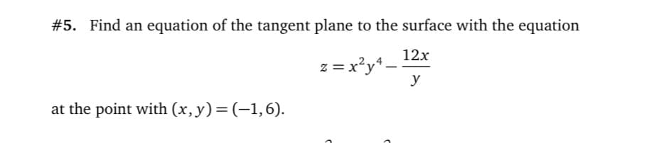 #5. Find an equation of the tangent plane to the surface with the equation
12x
z = x*y*.
y
at the point with (x, y)=(-1,6).
