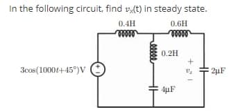 In the following circuit, find v(t) in steady state.
0.4H
0.6H
0.2H
3cos(1000t+45°)V
2µF
4µF
eeeee
