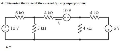 4. Determine the value of the current is using superposition.
10 V
6 ΚΩ
4 ΚΩ
12V
www
3 ΚΩ
4 ΚΩ
Μ
4 ΚΩ
ww
+)6ν