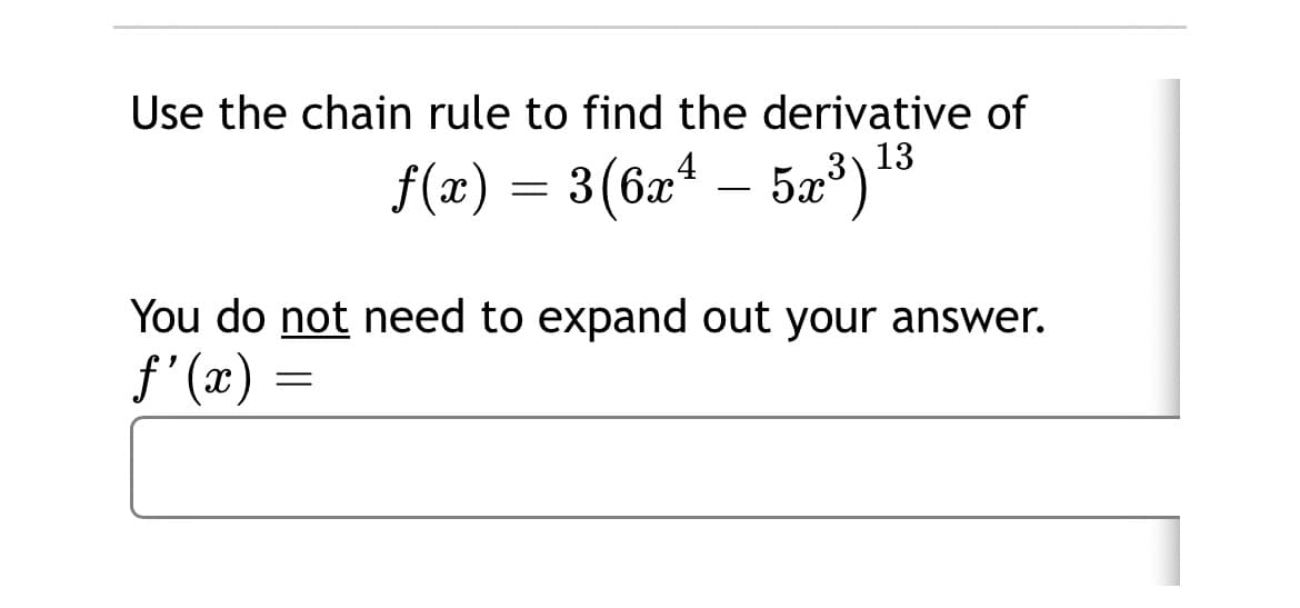 Use the chain rule to find the derivative of
13
f(x) = 3(6a* – 5a)
4
-
You do not need to expand out your answer.
f'(x) =

