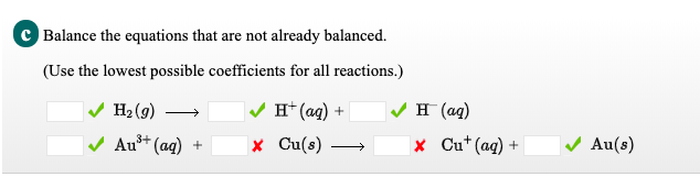 Balance the equations that are not already balanced.
(Use the lowest possible coefficients for all reactions.)
V H* (ag) +
x Cu(s)
Н(9)
н (ад)
Au** (ag) +
x Cu* (ag) +
V Au(s)
