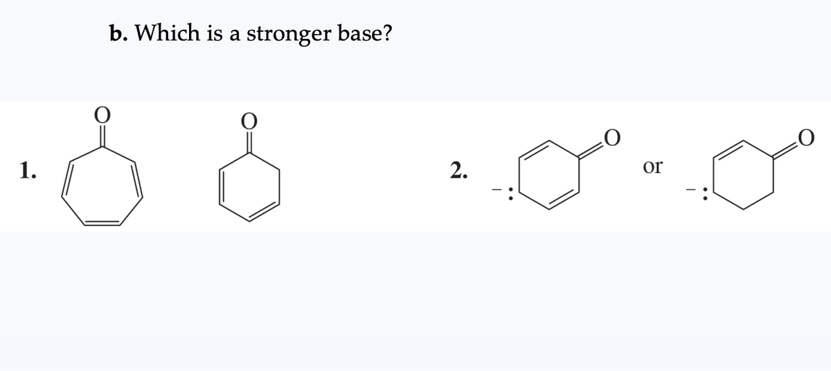 1.
b. Which is a stronger base?
2.
or