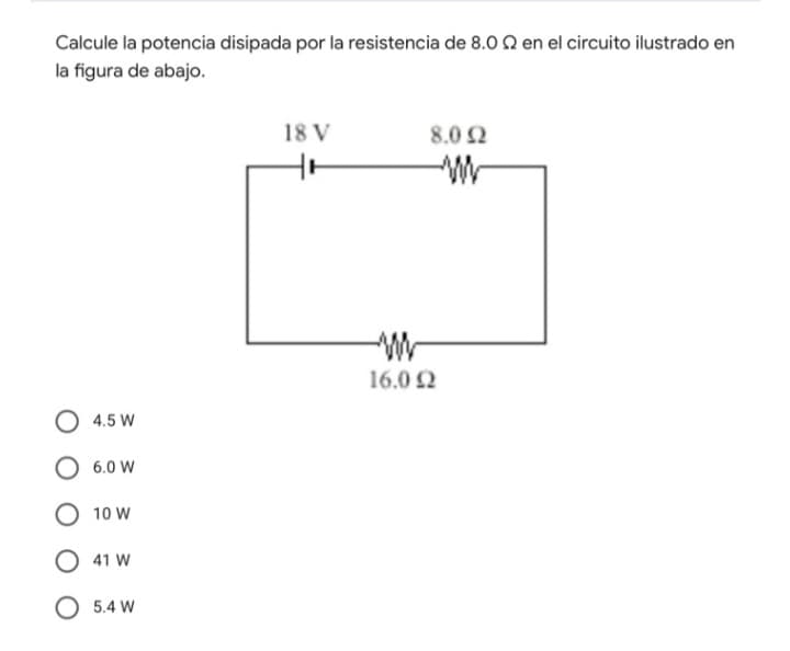 Calcule la potencia disipada por la resistencia de 8.0 22 en el circuito ilustrado en
la figura de abajo.
4.5 W
O 6.0 W
10 W
O 41 W
O 5.4 W
18 V
8.0 2
16.0 Ω