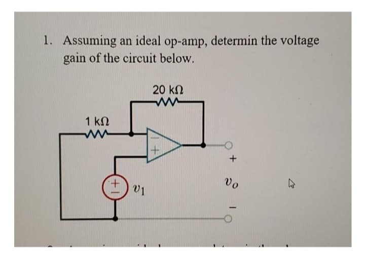1. Assuming
an ideal op-amp, determin the voltage
gain of the circuit below.
1 ΚΩ
+
V1
20 ΚΩ
ww
+
vo
घ