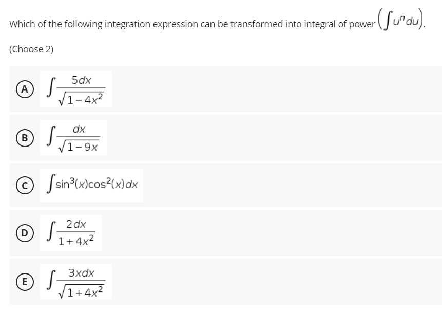 (Sra).
Which of the following integration expression can be transformed into integral of power
(Choose 2)
5dx
O S-
A
1-4x²
dx
B
V1-9x
© Jsin°(x)cos?(x)dx
2 dx
D
1+ 4x2
3xdx
E
V1+4x2
