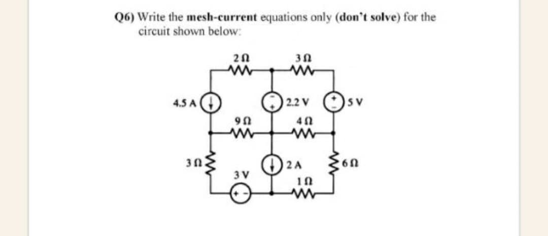 Q6) Write the mesh-current equations only (don't solve) for the
circuit shown below:
O 22v Osv
4.5 A
SV
O 2A
3 V
