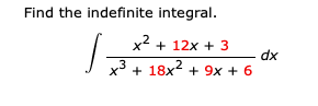 Find the indefinite integral.
x2 + 12x + 3
x + 18x2 + 9x + 6
dx
