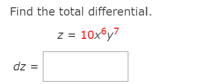Find the total differential.
z = 10x6y7
dz =
