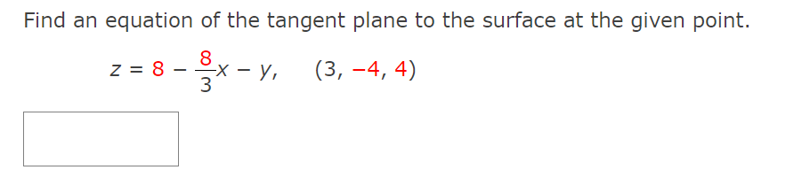 Find an equation of the tangent plane to the surface at the given point.
z = 8 –
(3, –4, 4)
