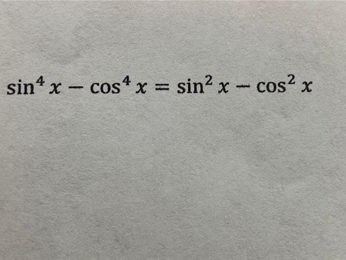 sin* x- cosx = sin? x- cos? x
4
4
%3D

