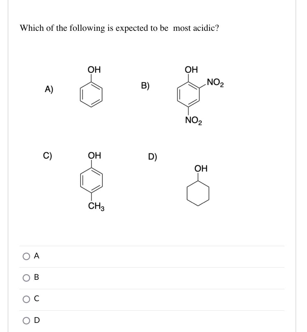 Which of the following is expected to be most acidic?
OH
B)
NO2
A)
NO2
C)
OH
D)
ОН
ČH3
O A
В
C
