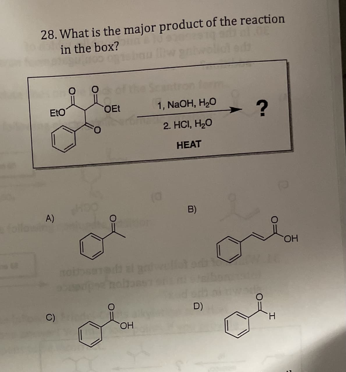 28. What is the major product of the reaction
in the box?n
EtO
OEt
1, NaOH, H2O
2. HCI, H20
НЕАТ
B)
A)
followin
CHO.
s al p
D)
C) e
