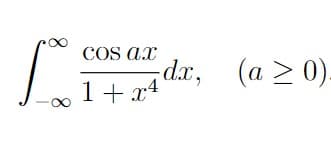 ∞
cos ax
1+x4
dx, (a ≥0).