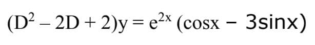 (D² - 2D + 2)y=e2x (cosx - 3sinx)