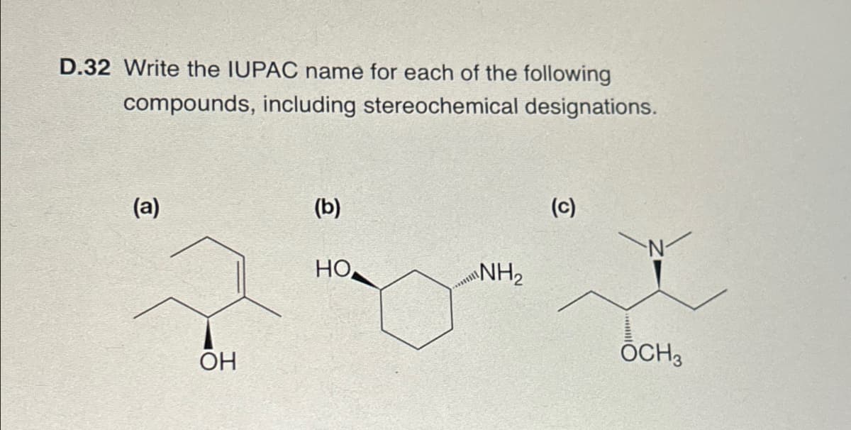 D.32 Write the IUPAC name for each of the following
compounds, including stereochemical designations.
(a)
(b)
(c)
HO
NH2
OH
OCH3