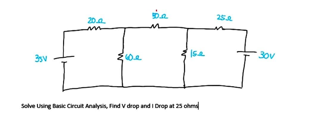 35V
20.22
≤60e
5022
15-2
Solve Using Basic Circuit Analysis, Find V drop and I Drop at 25 ohms
2552
30v