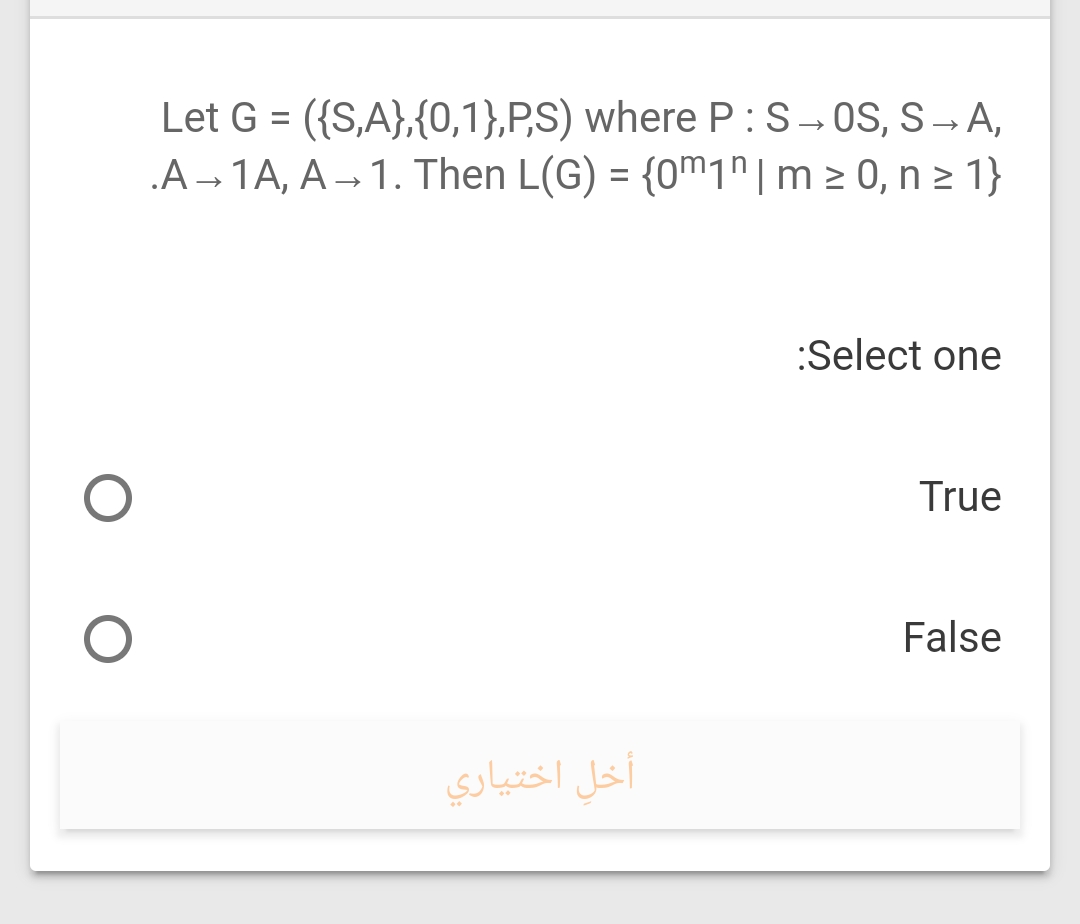 Let G = ({S,A},{0,1},P,S) where P:S-OS, S→ A,
.A - 1A, A- 1. Then L(G) = {0m1"|m > 0, n > 1}
:Select one
True
False
أخل اختياري
