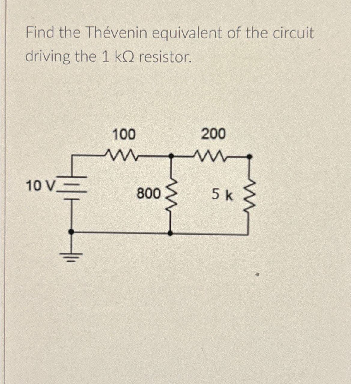 Find the Thévenin equivalent of the circuit
driving the 1 kQ resistor.
100
200
10 V.
w
800
5 k