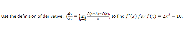 Use the definition of derivative:
dx
= lim
h→0
f(x+h)-f(x))
h
to find f'(x) for f(x) = 2x² - 10.