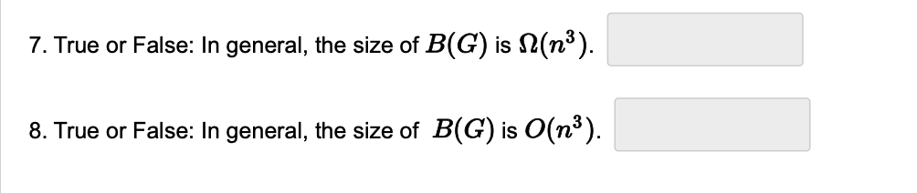 7. True or False: In general, the size of B(G) is N(n³).
8. True or False: In general, the size of B(G) is O(n³).
11