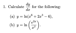 dy
da
(a) y = ln(x + 2x³ - 6),
(b) y = In
1. Calculate
for the following:
x7