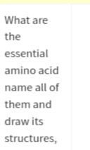 What are
the
essential
amino acid
name all of
them and
draw its
structures,
