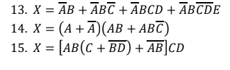 13. X = AB + ABC + ABCD + ABCDE
14. X = (A + A)(AB + ABC)
15. X =[AB (C+BD) + AB CD