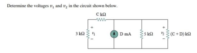 Determine the voltages v, and v, in the circuit shown below.
ww
5 k2
*{(C+D) k2
3 k2
D mA
