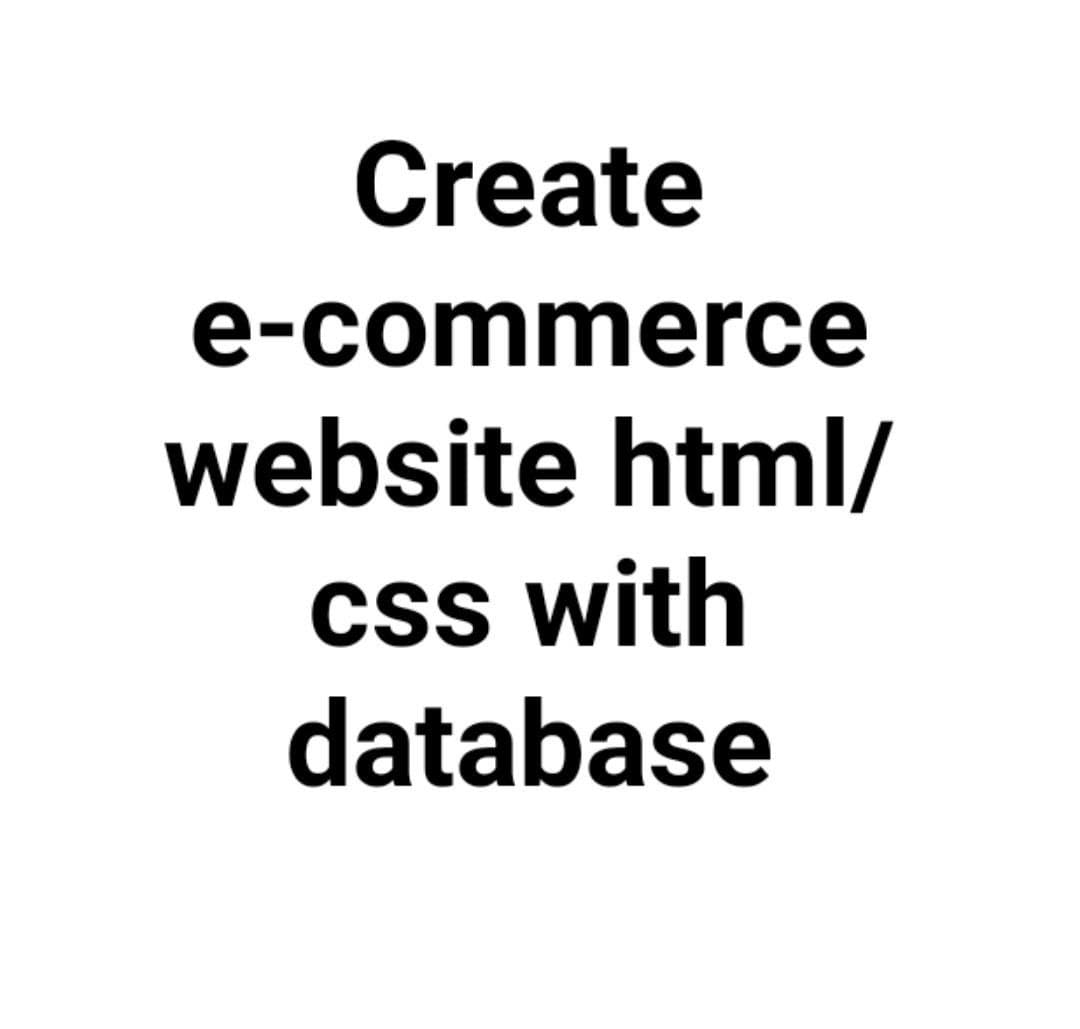 Create
e-commerce
website html/
CSs with
database
