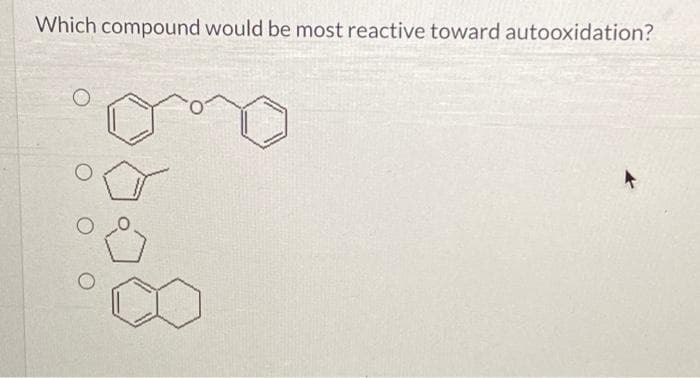 Which compound would be most reactive toward autooxidation?
O
O