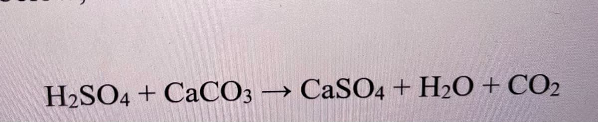 H2SO4 + CaCO3 → CaSO4 + H2O + CO2
