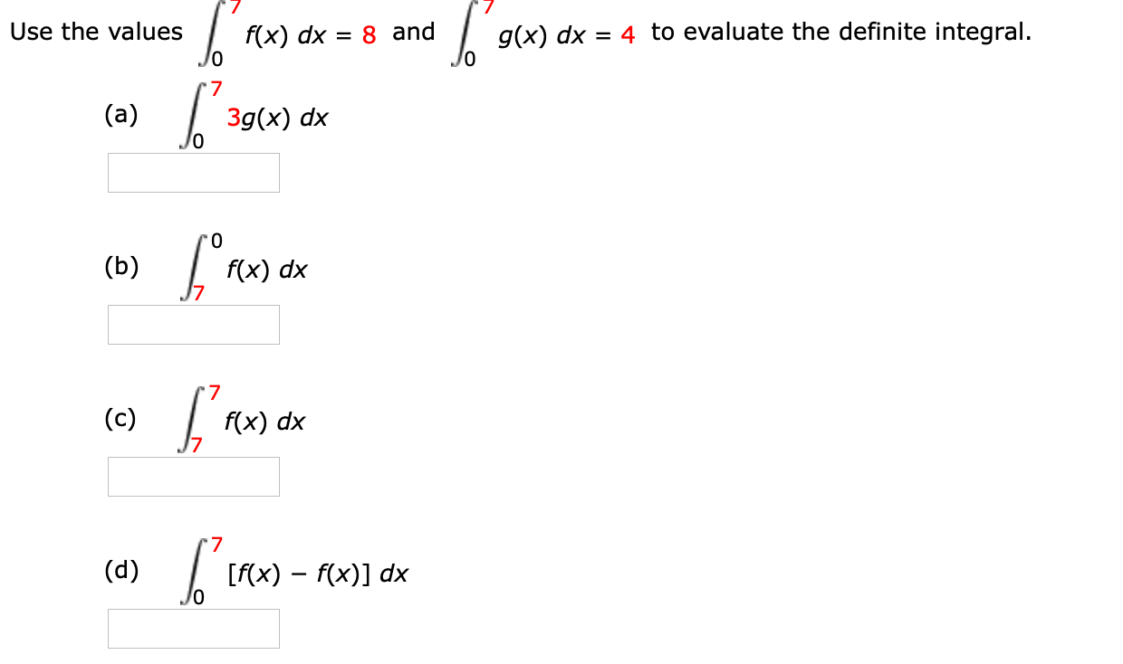 Use the values
f(x) dx = 8 and
g(x) dx = 4 to evaluate the definite integral.
(a)
Зд(x) dx
0.
(b)
f(x) dx
(c)
f(x) dx
(d)
[f(x) – f(x)] dx
