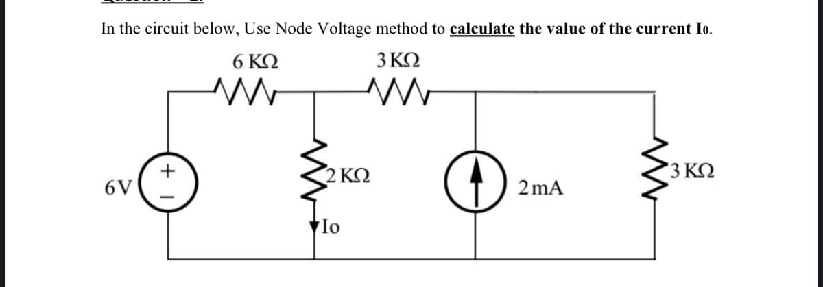 In the circuit below, Use Node Voltage method to calculate the value of the current Io.
6 ΚΩ
3ΚΩ
+
2ΚΩ
3 ΚΩ
6V
2 mA
Io
