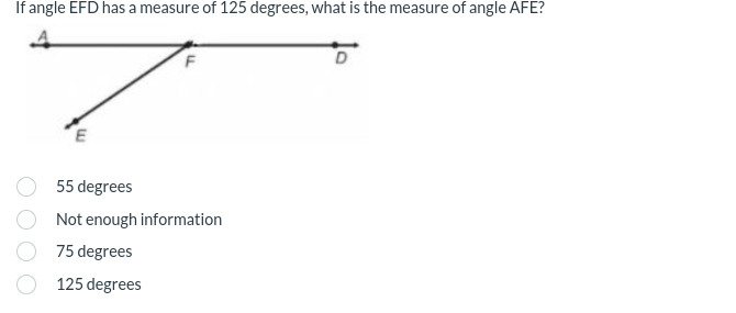 If angle EFD has a measure of 125 degrees, what is the measure of angle AFE?
A
55 degrees
Not enough information
75 degrees
125 degrees