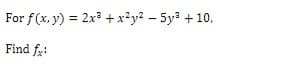 For f(x, y) = 2x3 + x*y? – 5y? +10,
Find fr:
