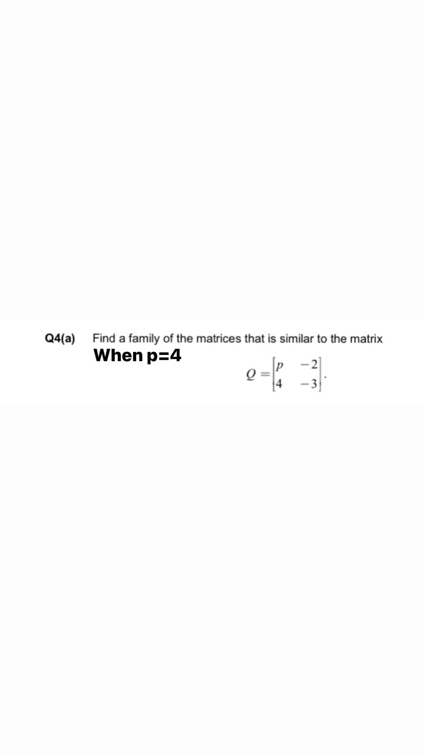 Q4(a)
Find a family of the matrices that is similar to the matrix
When p=4
