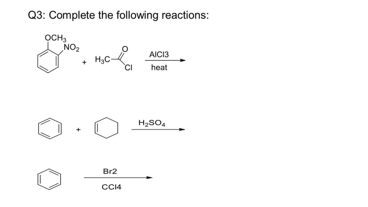 Q3: Complete the following reactions:
OCH3
NO2
AICI3
H3C-
heat
H2SO4
+
Br2
CCI4
