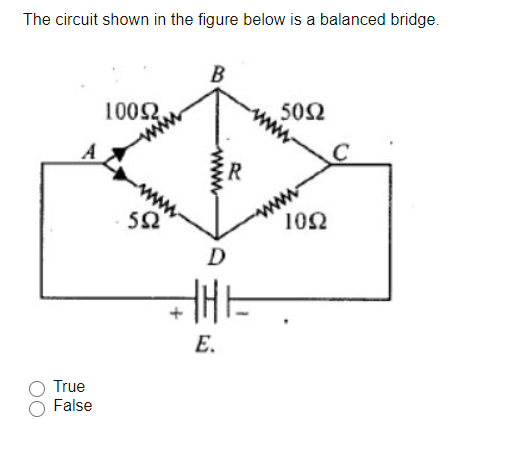 The circuit shown in the figure below is a balanced bridge.
B
1002
ww
502
www
A
ww
102
D
E.
True
False
www
