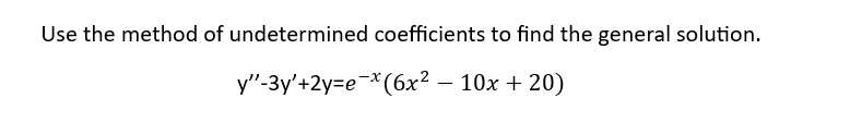 Use the method of undetermined coefficients to find the general solution.
y"-3y'+2y=ex (6x² - 10x +20)