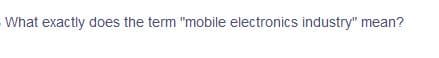 What exactly does the term "mobile electronics industry" mean?
