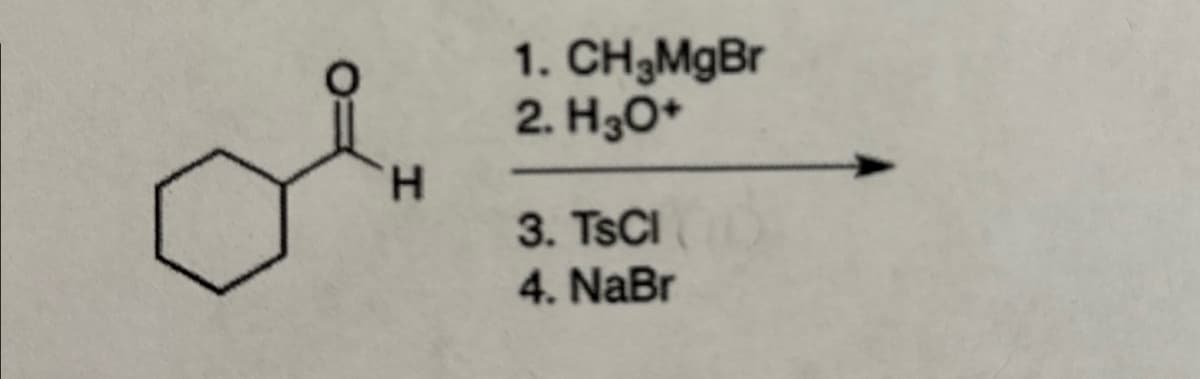H
1. CH₂MgBr
2. H3O+
3. TsCl
4. NaBr