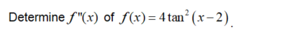 Determine f"(x) of f(x) = 4 tan² (x-2).