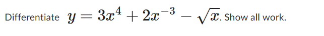 Differentiate y = 3x² + 2x−³ .
-3
-√√x
X. Show all work.