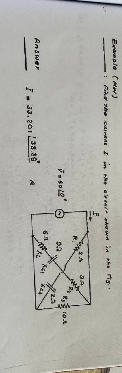 Example (HW)
:
Find the current I in the circuit shown in the Fig..
3.A
2n
R₁
Ra
R
V = 50 10°
90
6
ell
PXL
Xez
38.89
A
Answer
f = 33.201
10л