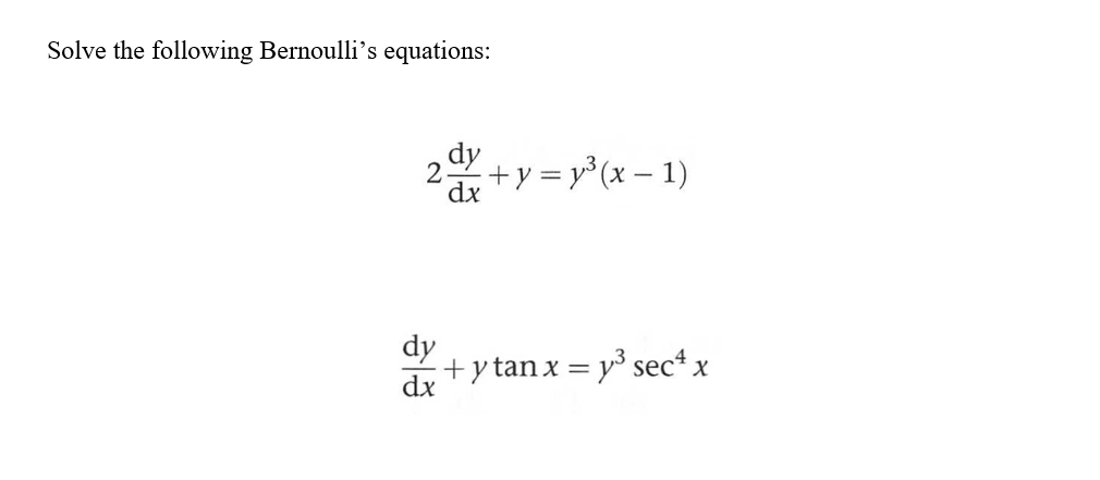 Solve the following Bernoulli's
equations:
dy
dx
;+y= y°(x – 1)
dy
+y tan x = y sec* x
dx
