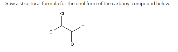Draw a structural formula for the enol form of the carbonyl compound below.
پہلے