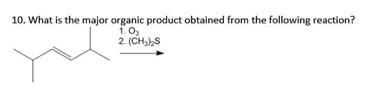 10. What is the major organic product obtained from the following reaction?
1.03
2. (CH3)2S
