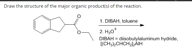 Draw the structure of the major organic product(s) of the reaction.
1. DIBAH, toluene
+
2. H30*
DIBAH diisobutylaluminum hydride,
[(CH3)2CHCH2]2AIH